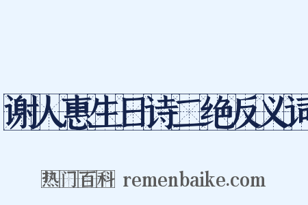 谢人惠生日诗二绝反义词是什么意思的图片